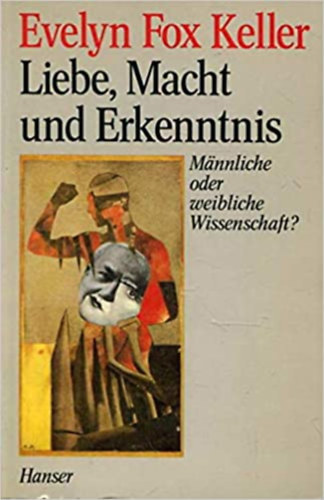 Evelyn Fox Keller - Liebe, Macht und Erkenntnis. Mnnliche oder weibliche Wissenschaft