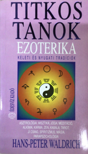 Hans-Peter Waldrich - Ezoterika - Titkos tanok - Keleti és nyugati tradíciók - Asztrológia, misztika, jóga, meditáció, alkímia, karma, zen, kabala, tarot, jí csing, spiritizmus, mágia, parapszichológia