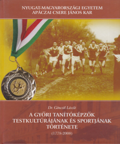 Dr. Gönczöl László - A győri tanítóképzők testkultúrájának és sportjának története (1778-2008)