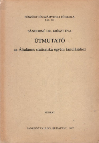 Sndorn Dr. Kriszt va - tmutat az ltalnos statisztika egyni tanulshoz - Pnzgyi Szmviteli Fiskola 1987