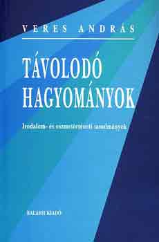 Veres Andrs - Tvolod hagyomnyok. Irodalom- s eszmetrtneti tanulmnyok