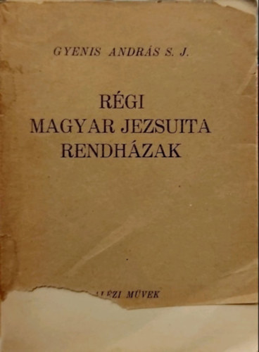 Gyenis Andrs S. J. - Rgi magyar jezsuita rendhzak