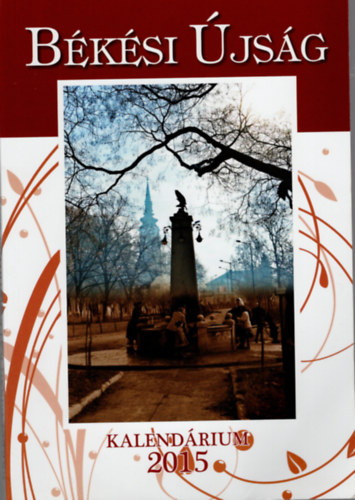 Szegf� Katalin  (szerk.) - B�k�si �js�g -Kalend�rium 2015