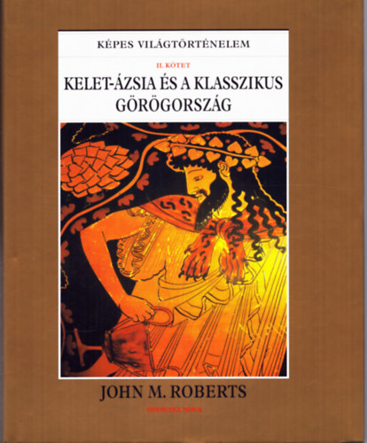 John M. Roberts - Kelet-�zsia �s a klasszikus G�r�gorsz�g (K�pes Vil�gt�rt�nelem II.)
