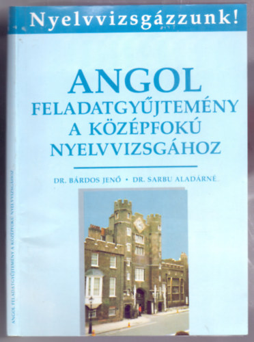 Dr.Brdos Jen-Dr.Sarbu Aladrn - Angol feladatgyjtemny a kzpfok nyelvvizsghoz (Hetedik kiads)