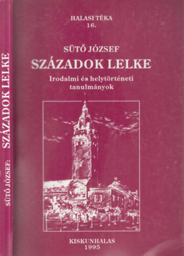 S�t� J�zsef - Sz�zadok lelke (Irodalmi �s helyt�rt�neti tanulm�nyok)- Halasi t�ka 16.