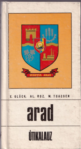 Glck; Roz; Toacsen - Arad megye tikalauz