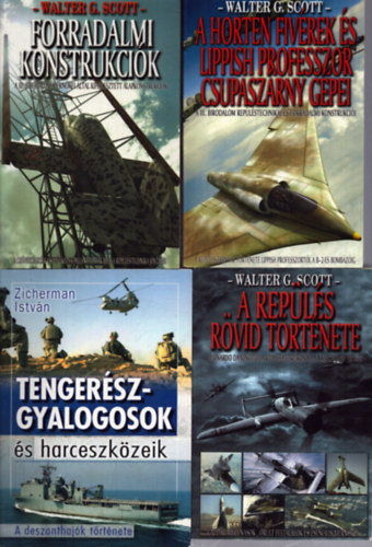 Zicherman Istv�n Walter G. Scott - 4 db had�szati k�tet: A Horten fiv�rek �s Lippish professzor csupasz�rny g�pei - Forradalmi konstrukci�k - A rep�l�s r��vid t�rt�nete - Tenger�szgyalogosok �s harceszk�zeik