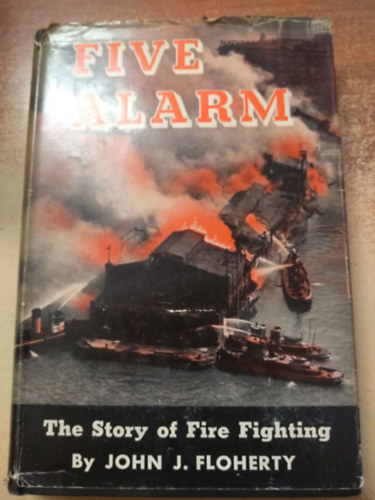 John J. Floherty - Five Alarm - The Story of Fire Fighting (A tzolts trtnete)