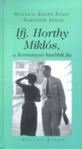 Szilágyi Ágnes Judit; Sáringer János - Ifj. Horthy Miklós, a Kormányzó kisebbik fia