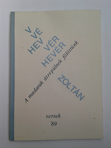Hev�r Zolt�n - A madarak �trep�lnek f�l�tt�nk - Versek '89 - Dedik�lt