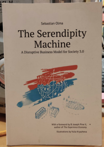 Yulia Kryazheva  Sebastian Olma (illus.) - The Serendipity Machine - A Disruptive Business Model for Society 3.0 (A mzli gp - A trsadalom bomlaszt zleti modellje 3.0)