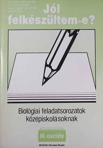 Dr. Flpn Strohner Irn - Formann Istvnn - Hegymegin Nyry Enik - Ungvri Imre - Biolgiai feladatsorozatok kzpiskolsoknak III. osztly (Jl felkszltem-e?)