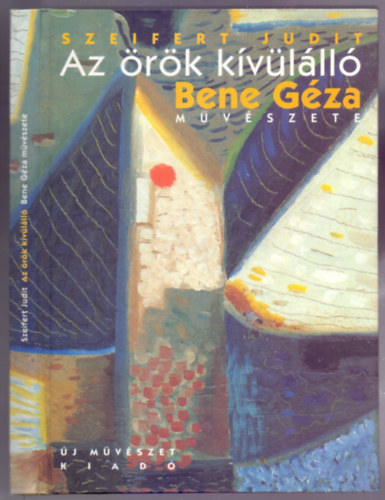 Szeifert Judit - Az rk kvlll - Bene Gza festmvsz /1900-1960/ mvszete