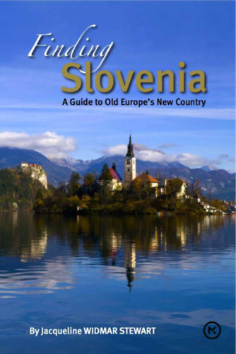 Jacqueline Widmar Stewart - Finding Slovenia: A Guide to Old Europe's New Country