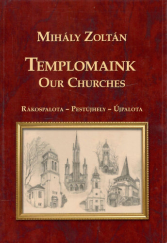 Mihály Zoltán - Templomaink (Rákospalota - Pestújhely - Újpalota)