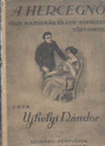 Ujhelyi N�ndor - A hercegn� (Egy hazugs�g �s egy szerelem t�rt�nete)