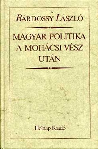 Brdossy Lszl - Magyar politika a mohcsi vsz utn (reprint)
