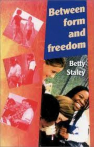 Betty Staley - Between Form and Freedom: A Practical Guide to the Teenage Years