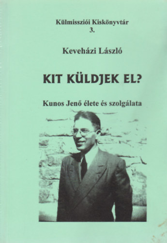 Kevehzi Lszl - Kit kldjek el? Kunos Jen lete s szolglata