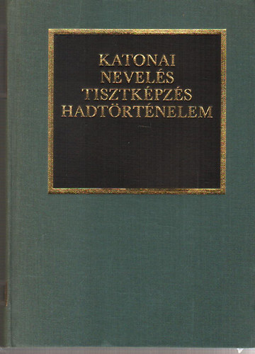 Dr. Kocsis Bern�t - Katonai nevel�s, tisztk�pz�s, hadt�rt�nelem R�SZLETEK HADTUDOM�NYI DISSZERT�CI�KB�L