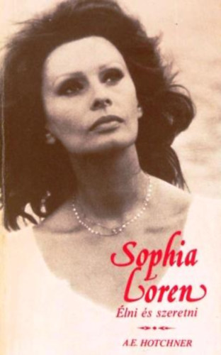 A. E. Hotchner - Sophia Loren: lni s szeretni