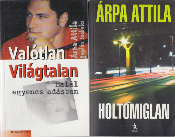 rpa Attila-Bogdn Szabolcs rpa Attila - Valtlan, vilgtalan (Hall egyenes adsban) + Holtomiglan (2 db)