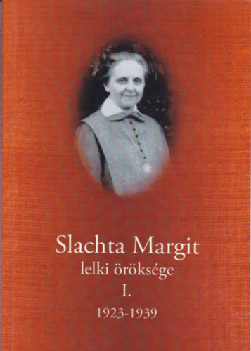 Slachta Margit lelki öröksége 1923-1939 (I.kötet)
