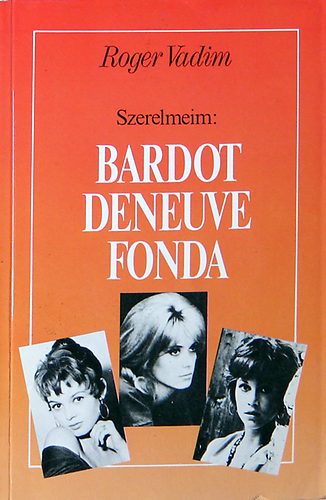 Roger Vadim - Szerelmeim: Bardot, Deneuve, Fonda