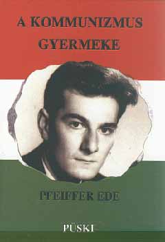 Pfeiffer Ede - A kommunizmus gyermeke