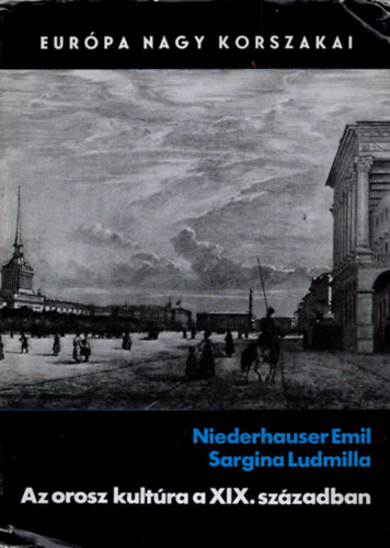 Sargina Ludmilla Niederhauser Emil - Az orosz kultra a XIX. szzadban (Eurpa Nagy Korszakai)