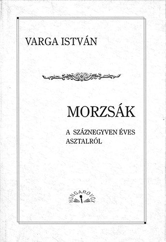 Varga Istvn - Morzsk a szznegyven ves asztalrl