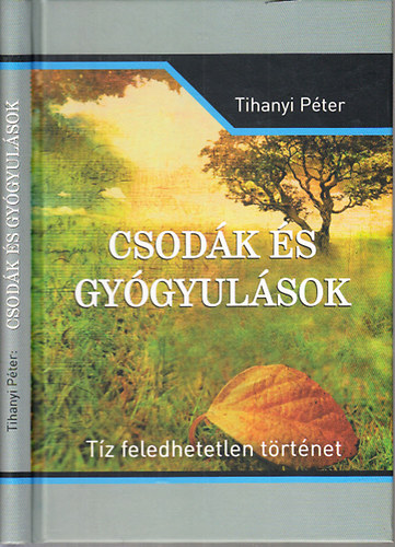 Tihanyi Pter - Csodk s gygyulsok - tz feledhetetlen trtnet