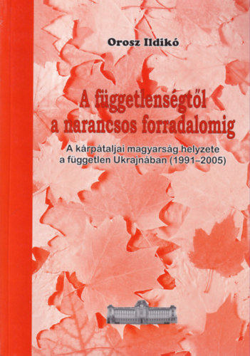 Orosz Ildikó - A függetlenségtől a narancsos forradalomig