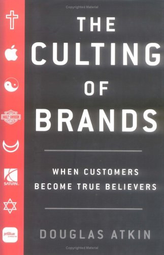 Douglas Atkins - The Culting of Brands: When Customers Become True Believers