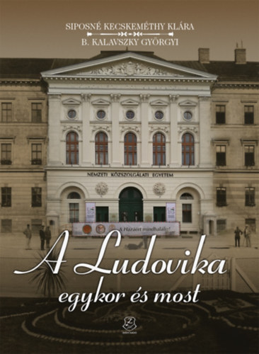 Siposn Dr. Kecskemti Klra, B. Kalavszky Gyrgyi - A Ludovika egykor s most