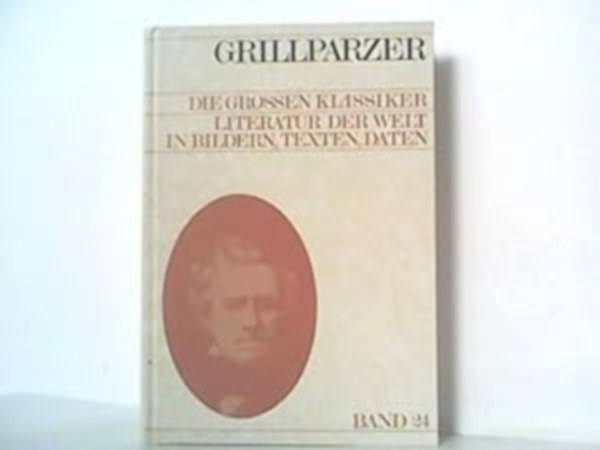 Franz Grillparzer. Die grossen Klassiker. Hier Band 24. Literatur der Welt in Bildern, Texten, Daten.