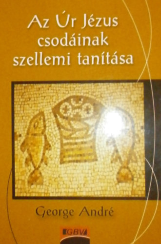 George Andr - Az r Jzus csodinak szellemi tantsa