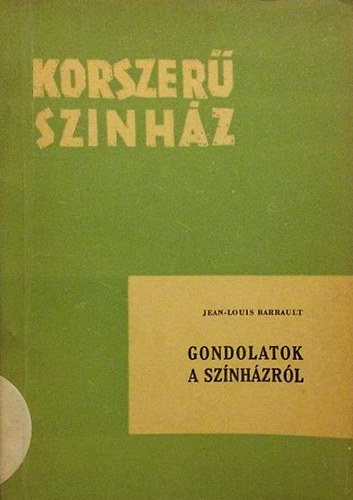 Jean-Louis Barrault - Gondolatok a sz�nh�zr�l (korszer� sz�nh�z)
