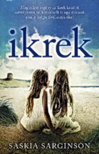 Szerk.: Gyuricza Eszter, Ford.: Frei-Kovcs Judit Saskia Sarginson - Ikrek - MEGINDT REGNY AZ IKREK KZTTI SZTTPHETETLEN KTELKRL S EGY TITOKRL, AMELY MGIS ELVLASZTHATJA KET