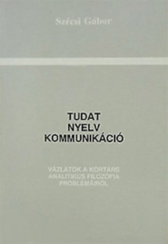 Szcsi Gbor - Tudat, nyelv, kommunikci - Vzlatok a kortrs analitikus filozfia problmirl