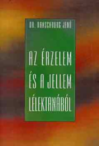 Dr. Ranschburg Jen - Az rzelem s a jellem llektanbl - FEJLDSLLEKTANI TANULMNYOK (A korai tapasztalatok szerepe az rzelmek kialakulsban s a szemlyisg fejldsben; A karaktervonsok kialakulsa s mkdse; Mai szemmel)