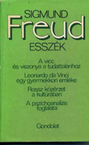 Sigmund Freud - Essz�k: - A vicc �s viszonya a tudattalanhoz - Leonardo da Vinci egy gyermekkori eml�ke - Rossz k�z�rzet a kult�r�ban - A pszichoanal�zis foglalata
