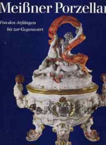 Otto Walcha - Meissner Porzellan - Von den Anfängen bis zur Gegenwart