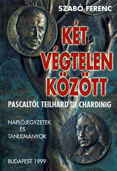 Szab� Ferenc - K�t v�gtelen k�z�tt (Pascalt�l Teilhard de Chardinig)