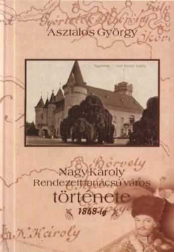 Asztalos György - Nagy-Károly rendezett tanácsú város története 1848-ig