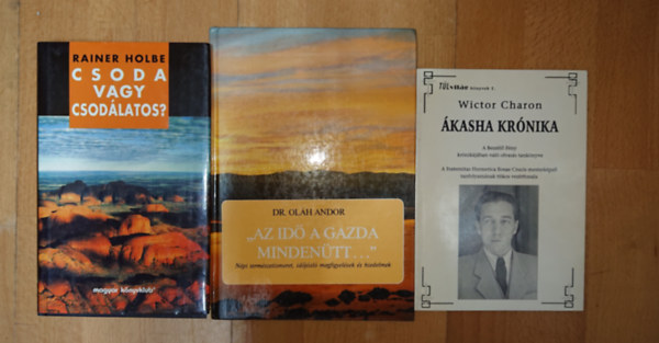 Dr. Oláh Andor, Rainer Holbe Wiktor Charon - 3 ezoterikus könyv:"Az idő a gazda mindenütt..." + Ákásha Krónika - A Beszélő Fény krónikájában való olvasás tankönyve, Csoda vagy csodálatos