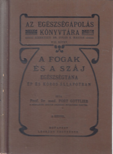 prof.Dr.Med. Port Gottlieb - A fogak �s a sz�j eg�szs�gtana �p �s k�ros �llapotban (Az eg�szs�g�pol�s k�nyvt�ra VIII.)