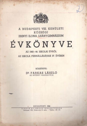 Dr. Farkas L�szl� - A Budapesti VIII. ker�leti k�zs�gi Zr�nyi Ilona Le�nygimn�zium �vk�nyve az 1943-44. iskolai �vr�l az iskola fenn�ll�snak 27. �v�ben