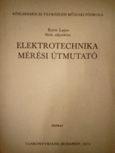 Kerti Lajos - Elektrotechnika m�r�si �tmutat� ( k�zirat ) / K�zleked�si �s T�vk�zl�si M�szaki F�iskola /